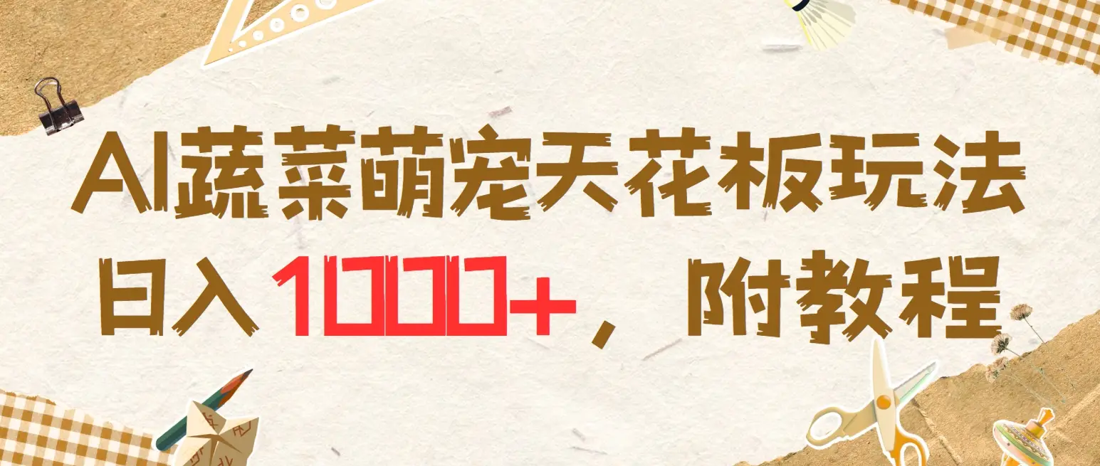 AI蔬菜萌宠最新玩法，日入1000+，新手小白兼职副业不二之选，附教程-副业吧