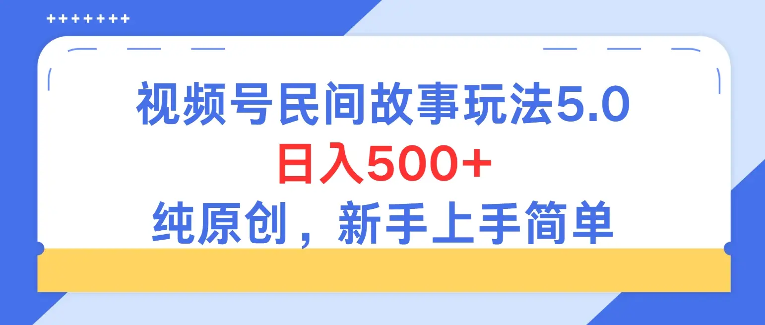 持续稳定视频号民间故事5.0玩法，日入500+，纯原创，喂饭级教程助力新手小白上手-副业吧