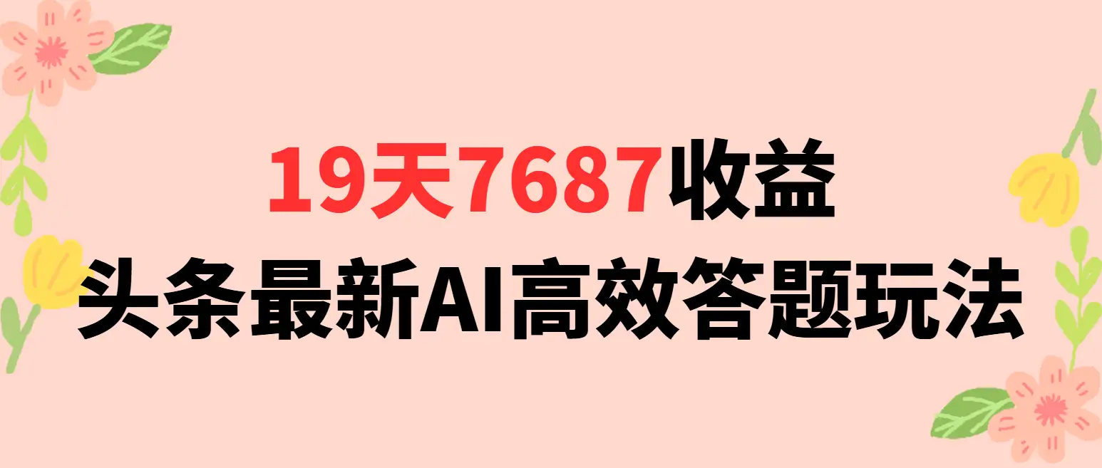 19天7687收益，头条最新AI高效答题玩法-副业吧