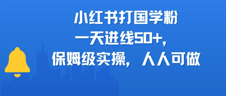 小红书打国学粉，一天进线50+，保姆级实操，人人可做-副业吧