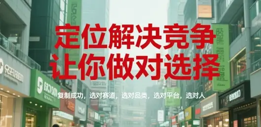 定位解决竞争，让你做对选择，复制成功，选对赛道，选对品类，选对平台，选对人-副业吧