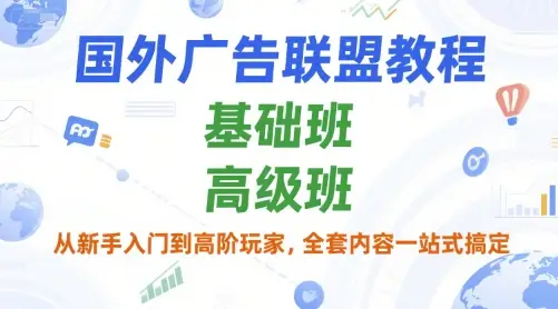 国外广告联盟教程,基础班和高级班,从新手入门到高阶玩家,全套内容一站式搞定-副业吧