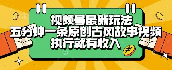 视频号最新玩法,五分钟一条原创古风故事类视频执行就有收入【揭秘】-副业吧