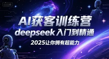 AI获客训练营，deepseek入门到精通，2025让你拥有超能力-副业吧