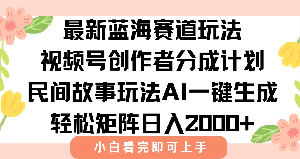 最新视频号创作者分成民间故事玩法,AI一键生成爆款视频,轻松日入2000+-副业吧