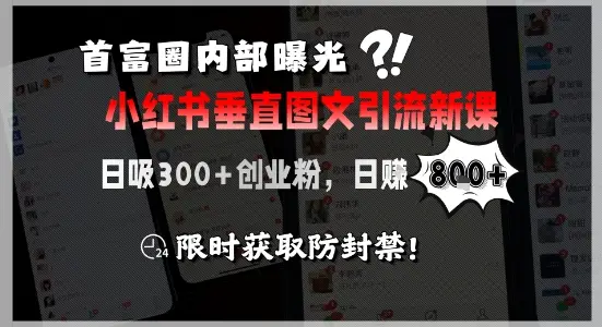 首富圈内部曝光小红书垂直图文引流新课，日吸300+创业粉，日入8张+，限时获取防封禁-副业吧