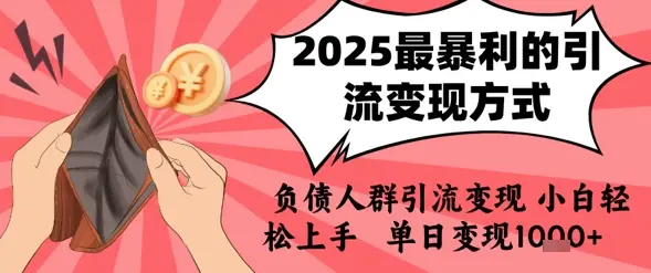 2025年最暴利的引流变现方式，负债人群引流变现，小白轻松上手，日入1k-副业吧