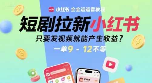 短剧拉新小红书全运营教程，只要发视频就能产生收益，一单9-12不等-副业吧