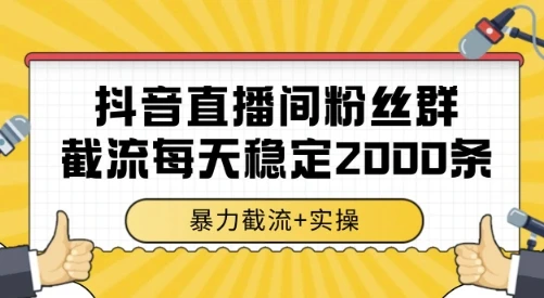 抖音直播间粉丝群截流，稳定采集数据全行业通用 2000条数据一天【揭秘】-副业吧