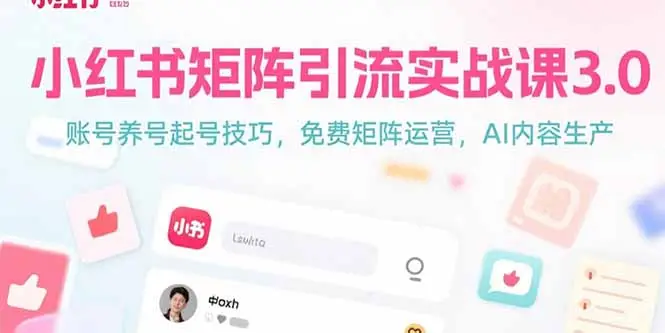 小红书矩阵引流实战课3.0：账号养号起号技巧，免裴矩阵运营，AI内容生产-副业吧
