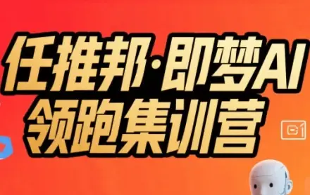 任推邦·即梦AI领跑集训营，低粉号冷启动，单条视频变现1.2W实操-副业吧