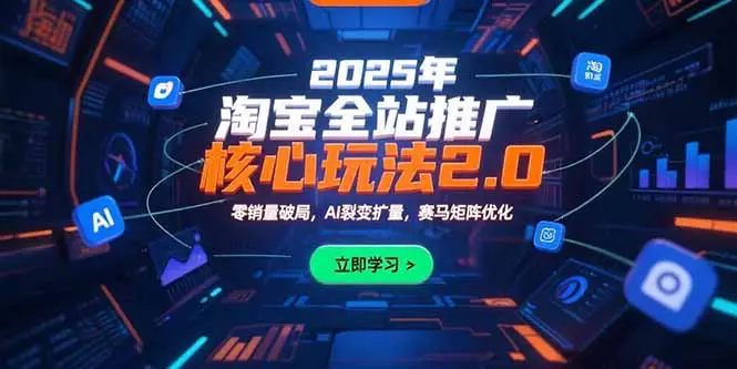 2025年淘宝全站推广核心玩法2.0：零销量破局，AI裂变扩量，赛马矩阵优化-副业吧