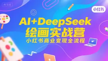 AI+DeepSeek绘画实战营，小红书商业变现全流程-副业吧