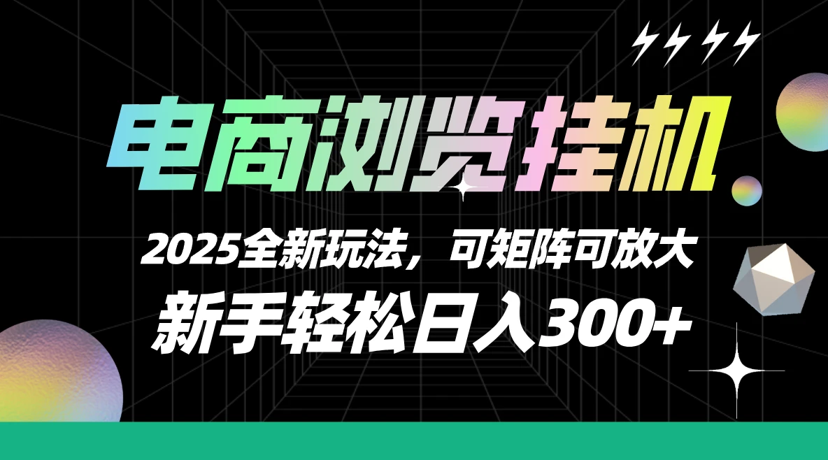 电商浏览挂机，2025全新玩法，新手轻松日入300+可矩阵可放大-副业吧
