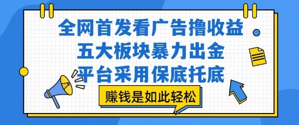 全网首发看广告撸收益，五大板块暴力出金，平台采用保底托底，挣钱是如此轻松作【揭秘】-副业吧