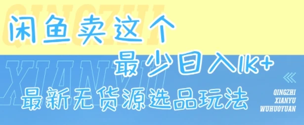 闲鱼卖这个，最少日入1k，最新无货源选品玩法-副业吧