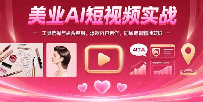 美业AI短视频实战：工具选择与组合应用，爆款内容创作，同城流量精准获取-副业吧