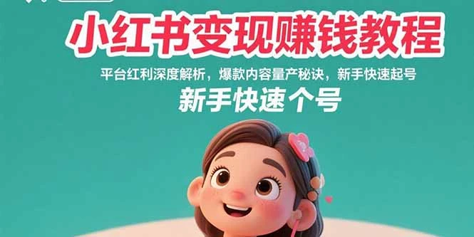 小红书变现赚钱教程：平台红利深度解析，爆款内容量产秘诀，新手快速起号-副业吧