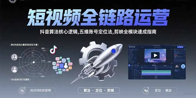 短视频全链路运营：抖音算法核心逻辑,五维账号定位法,剪映全模块速成指南-副业吧