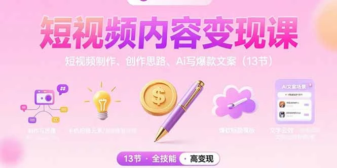 短视频内容变现课:短视频制作、创作思路、Ai写爆款文案(13节-副业吧