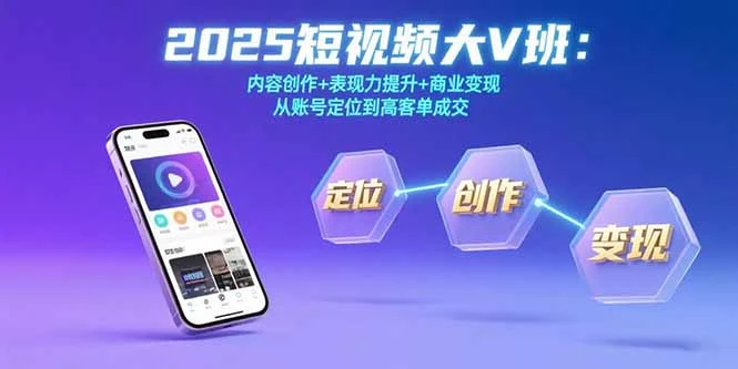 2025短视频大V班：内容创作+表现力提升+商业变现  从账号定位到高客单成交-副业吧