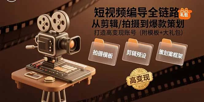 短视频编导全链路：从剪辑/拍摄到爆款策划,打造高变现账号(附模板+大礼包-副业吧