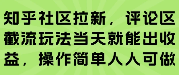 知乎社区拉新，评论区截流玩法当天就能出收益，操作简单人人可做-副业吧