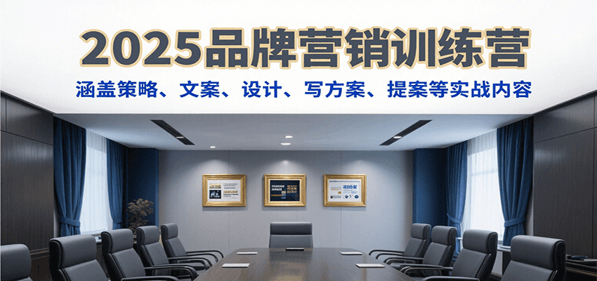 2025品牌营销训练营,涵盖策略、文案、设计、写方案、提案等实战内容-副业吧