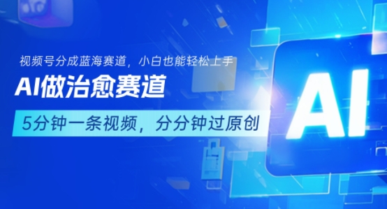 用AI做治愈赛道，结合视频号分成计划，小白也能轻松上手-副业吧