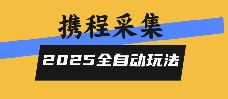 2025携程信息采集全自动玩法，高单价，零人工，全天开干【揭秘】-副业吧