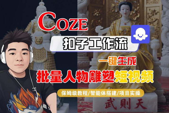 Coze扣子工作流一键生成批量人物雕塑短视频，保姆级教程-智能体搭建-项目实操-副业吧