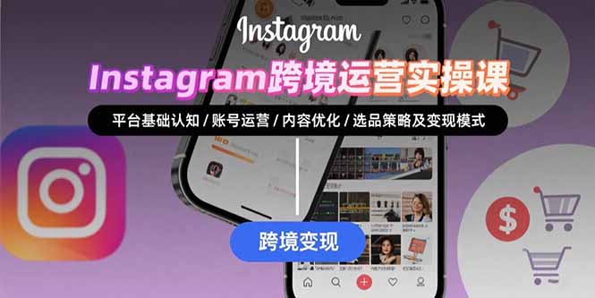 Instagram跨境运营实战:平台认知/账号运营/内容优化/选品策略及变现模式-副业吧