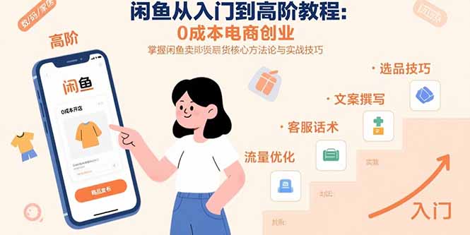 闲鱼从入门到高阶教程：0成本电商创业，掌握闲鱼卖货核心方法论与实战技巧-副业吧