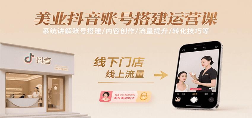 美业抖音账号搭建运营课,系统讲解账号搭建/内容创作/流量提升/转化技巧等-副业吧