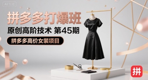 拼多多打爆班原创高阶技术第45期，拼多多高价女装项目-副业吧
