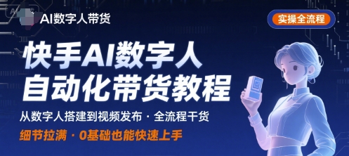快手AI数字人自动化视频带货实操全流程,干货满满,细节拉满-副业吧