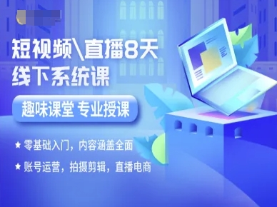 短视频直播8天线下系统课，零基础入门，内容涵盖全面，账号运营，拍摄剪辑，直播电商-副业吧