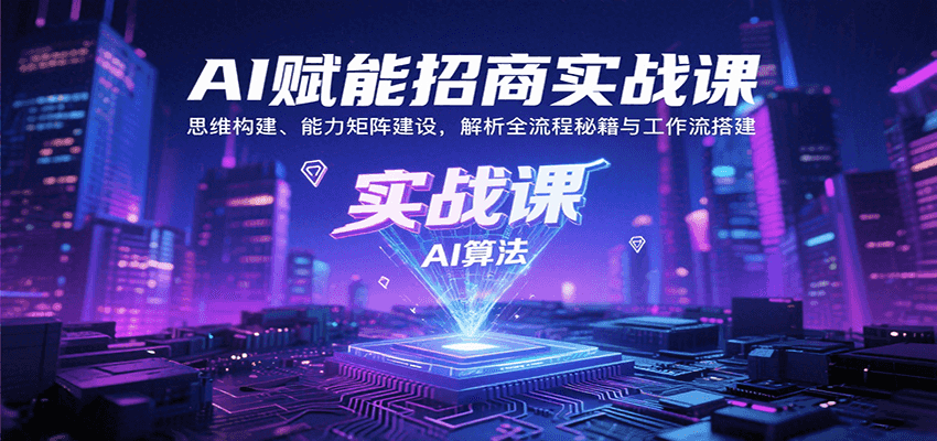 AI赋能招商实战课：思维构建、能力矩阵建设，解析全流程秘籍与工作流搭建-副业吧
