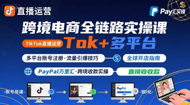 跨境电商线上课，TikTok 直播运营 + 多平台账号注册 + PayPal 万里汇实操教程-副业吧