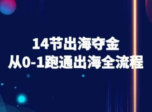 【精】14节出海夺金从0-1跑通出海全流程-跨境电商教程-副业吧