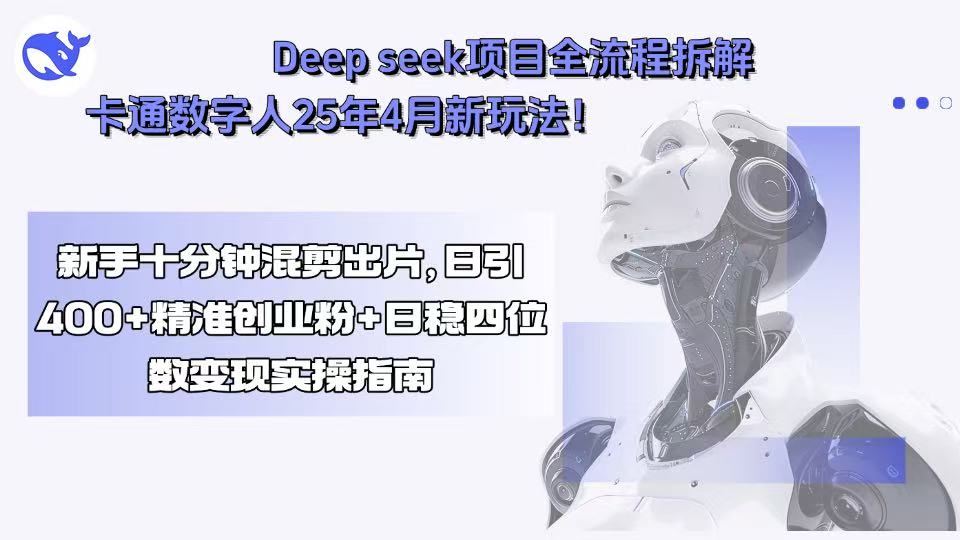 Deep seek项目全流程拆解+卡通数字人25年4月新玩法！新手十分钟混剪出…-副业吧