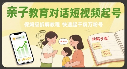 亲子教育对话短视频起号,保姆级拆解教程,快速起千粉万粉号-副业吧