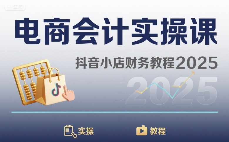 电商会计实操课-抖音小店财务教程2025-副业吧
