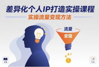 差异化个人IP打造实操课程，实操流量变现方法-副业吧