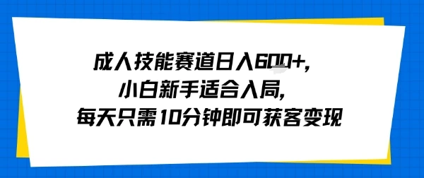 成人技能赛道日入多张，小白新手适合入局，每天只需10分钟即可获客变现-副业吧