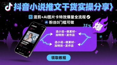 抖音小说推文干货实操分享，混剪+AI图片卡特效爆量全流程，0粉丝0门槛可做-副业吧