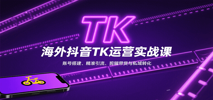 海外抖音TK运营实战课:账号搭建、精准引流、剪辑带货与私域转化-副业吧