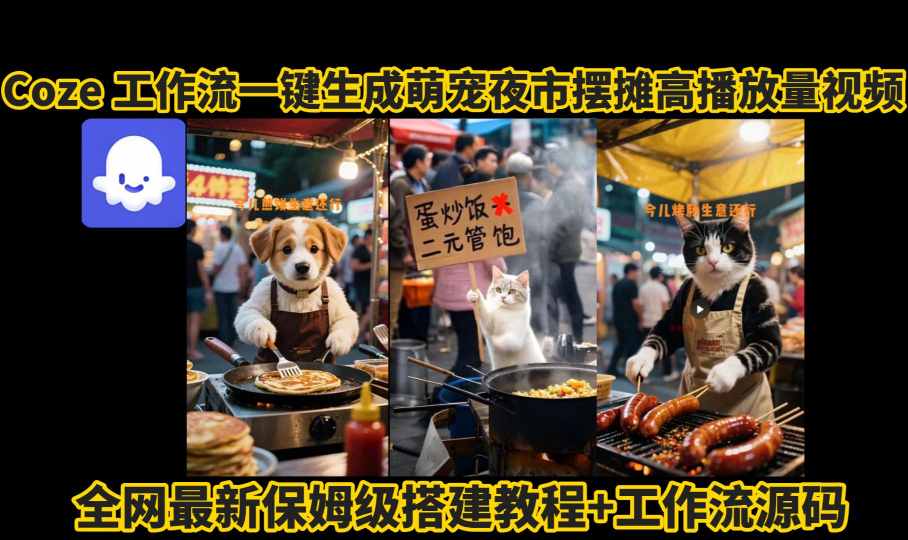 coze工作流一键生成萌宠夜市摆摊AI高赞高播放量视频保姆级拆解教程-副业吧