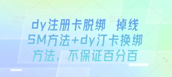 dy注册卡脱绑 掉线SM方法+dy汀卡换绑方法，不保证百分百-副业吧