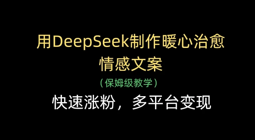 用Deepseek制作暖心治愈情感文案(保姆级教学)，快速涨粉，多平台变现-副业吧
